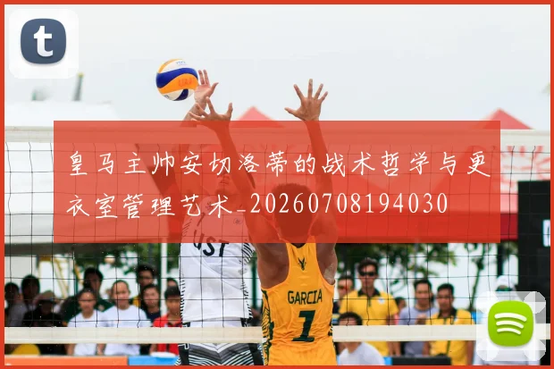 皇马主帅安切洛蒂的战术哲学与更衣室管理艺术_20260708194030