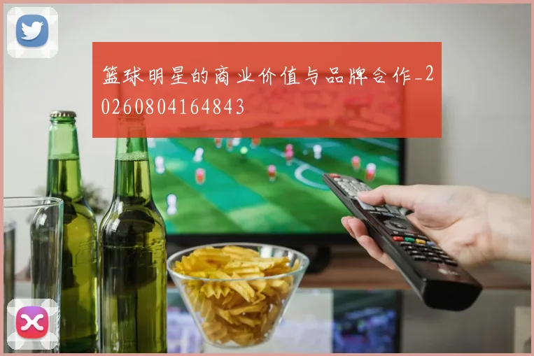 篮球明星的商业价值与品牌合作_20260804164843